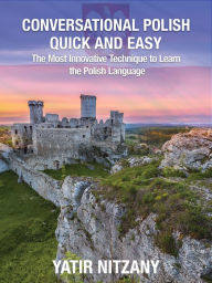 Title: Conversational Polish Quick and Easy: The Most Innovative Technique to Learn the Polish Language, Author: Yatir Nitzany