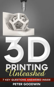 Title: 3D Printing Unleashed: 7 Key Questions Answered Inside, Author: Artbot Ltd