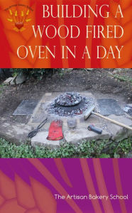 Title: Building a Wood Fired Oven in a Day, Author: The Artisan Bakery School