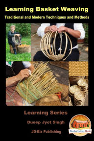 Title: Learning Basket Weaving: Traditional and Modern Techniques and Methods, Author: Dueep Jyot Singh