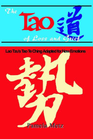 Title: The Tao of Loss and Grief: Lao Tzu's Tao Te Ching Adapted for New Emotions, Author: Pamela Metz