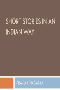 Title: Short Stories in an Indian Way, Author: Pravia K Nagaraj