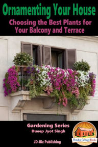 Title: Ornamenting Your House: Choosing the Best Plants for Your Balcony and Terrace, Author: Dueep Jyot Singh