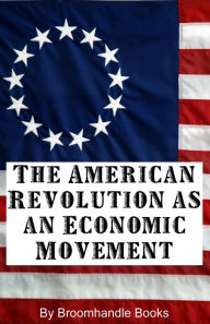 Title: The American Revolution as an Economic Movement, Author: Broomhandle Books