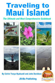 Title: Traveling to Maui Island: The Ultimate and Most Comprehensive Guidebook, Author: Colvin Tonya Nyakundi