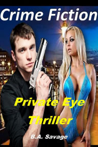 Title: Crime Fiction: Private Eye Thriller, Author: B.A. Savage