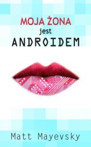 Title: Moja zona jest androidem, Author: Matt Mayevsky