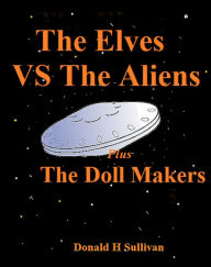 Title: The Elves vs the Aliens Plus The Doll Makers, Author: Donald H Sullivan