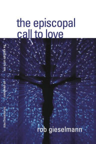 Title: The Episcopal Call to Love, Author: Rob Gieselmann