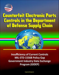 Title: Counterfeit Electronic Parts Controls in the Department of Defense Supply Chain - Insufficiency of Current Controls, MIL-STD-1556B Policy Gap, Government Industry Data Exchange Program (GIDEP), Author: Progressive Management