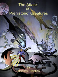 Title: The Attack of Prehistoric Creatures, Author: Rainbow Rainbow