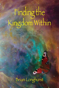 Title: Finding the Kingdom Within: Awakening to Eternity, Author: Brian Longhurst