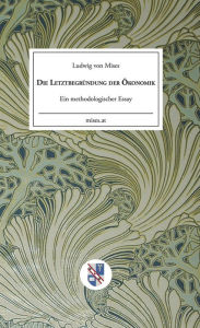 Title: Die Letztbegründung der Ökonomik, Author: Ludwig von Mises