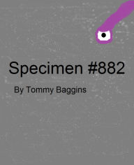 Title: Specimen #882, Author: Tommy Baggins