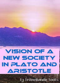 Title: Vision of a New Society in Plato and Aristotle, Author: Broomhandle Books