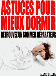 Title: Astuces pour mieux dormir: Retrouvez un sommeil réparateur, Author: Alexis Delune