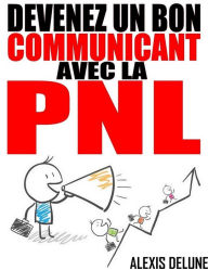 Title: Devenez un bon communicant avec la PNL, Author: Alexis Delune