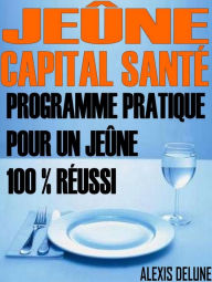 Title: Jeûne: Capital santé: Programme pratique pour un jeûne 100 % réussi, Author: Alexis Delune