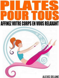 Title: Pilates pour tous: Affinez votre corps en vous relaxant, Author: Alexis Delune