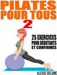 Title: Pilates pour tous II: 25 nouveaux exercices pour débutants et confirmés, Author: Alexis Delune