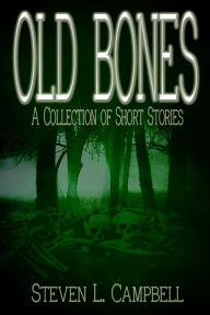 Title: Old Bones: A Collection of Short Stories, Author: Steve Campbell