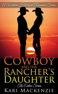 Title: The Cowboy and the Rancher's Daughter: The Complete Boxed Set (A Western Historical Romance Series), Author: Kari Mackenzie