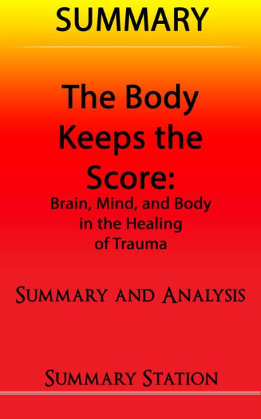 The Body Keeps The Score: Brain, Mind, and Body in the Healing of Trauma Summary