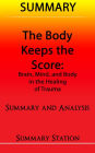 The Body Keeps The Score: Brain, Mind, and Body in the Healing of Trauma Summary