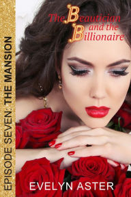 Title: The Beautician and the Billionaire Episode 7: The Mansion, Author: Evelyn Aster