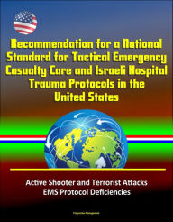 Title: Recommendation for a National Standard for Tactical Emergency Casualty Care and Israeli Hospital Trauma Protocols in the United States: Active Shooter and Terrorist Attacks, EMS Protocol Deficiencies, Author: Progressive Management