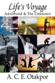 Title: Life's Voyage: Adulthood & The Unknown, Author: A. C. E. Otakpor