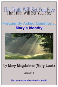 Title: Frequently Asked Questions: Mary's Identity Session 1, Author: Mary Magdalene (Mary Luck)