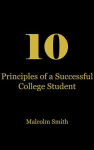 Title: 10 Principles of a Successful College Student, Author: Malcolm Q. Smith