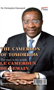 Title: The Cameroon of Tomorrow: Dr. Christopher Fomunyoh: The man in his words, Author: Mokun Njouny Nelson