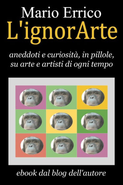 L'ignorArte, aneddoti e curiosità, in pillole, su arte e artisti di ogni tempo