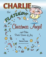 Title: Charlie the Flatulent Christmas Angel and Other Poetic Stories of Joy, Author: Steve Case