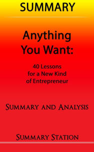 Title: Anything You Want: 40 Lessons for a New Kind of Entrepreneur Summary, Author: Summary Station