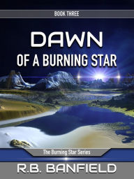 Title: Dawn of a Burning Star: Book Three: The Burning Star Series, Author: RB Banfield