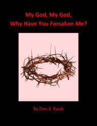 Title: My God, My God, Why Have You Forsaken Me?, Author: Zion Kwok