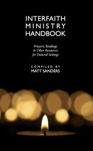 Title: Interfaith Ministry Handbook: Prayers, Readings & Other Resources for Pastoral Settings, Author: Matt Sanders