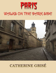 Title: Paris: Walks on the Dark Side, Author: Catherine Grise