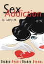 Sex Addiction: Broken Hearts Broken Dreams A Step by Step Guide To Learn How To Live With A Spouse's Addiction