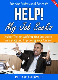 Title: Help! My Job Sucks: Insider Tips on Making Your Job More Satisfying and Improving Your Career, Author: Ronald J Frey PhD Cpsych