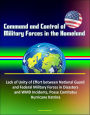 Command and Control of Military Forces in the Homeland: Lack of Unity of Effort between National Guard and Federal Military Forces in Disasters and WMD Incidents, Posse Comitatus, Hurricane Katrina