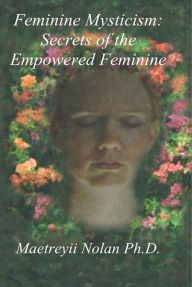 Title: Feminine Mysticism: the Secrets of the Empowered Feminine, Author: Soulcrew