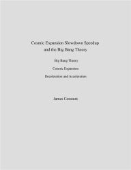 Title: Cosmic Expansion Slowdown Speedup and the Big Bang Theory, Author: James Constant
