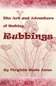 Title: The Art and Adventure of Making Rubbings, Author: Virginia Wade Ames