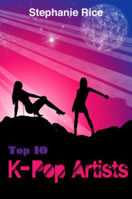 Title: Top 10 K-Pop Artists, Author: Stephanie Rice