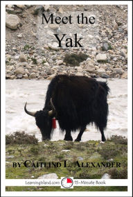 Title: Meet the Yak: A 15-Minute Book for Early Readers, Author: Caitlind L. Alexander