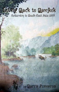 Title: Going Back to Bangkok: A Return to South East Asia - 2011, Author: Barry Pomeroy